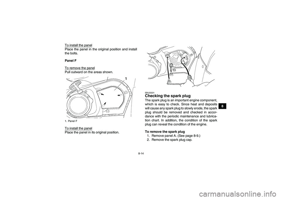 YAMAHA GRIZZLY 450 2009 Owners Manual 8-14
8 To install the panel
Place the panel in the original position and install
the bolts.
Panel F
To remove the panelPull outward on the areas shown.
To install the panelPlace the panel in its origi YAMAHA GRIZZLY 450 2009 Owners Manual 8-14
8 To install the panel
Place the panel in the original position and install
the bolts.
Panel F
To remove the panelPull outward on the areas shown.
To install the panelPlace the panel in its origi