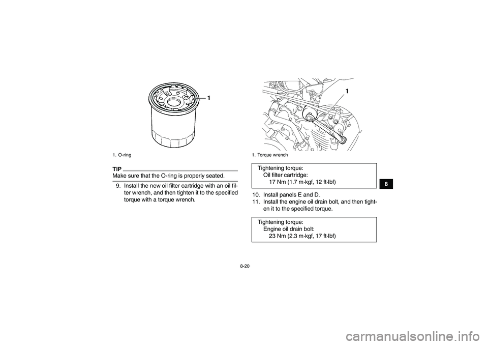 YAMAHA GRIZZLY 450 2009 Owners Manual 8-20
8
TIPMake sure that the O-ring is properly seated.
9. Install the new oil filter cartridge with an oil fil-
ter wrench, and then tighten it to the specified
torque with a torque wrench.10. Instal YAMAHA GRIZZLY 450 2009 Owners Manual 8-20
8
TIPMake sure that the O-ring is properly seated.
9. Install the new oil filter cartridge with an oil fil-
ter wrench, and then tighten it to the specified
torque with a torque wrench.10. Instal