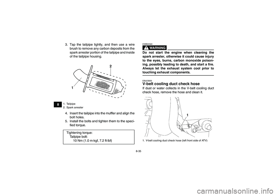 YAMAHA GRIZZLY 450 2009  Owners Manual 8-35
83. Tap the tailpipe lightly, and then use a wire
brush to remove any carbon deposits from the
spark arrester portion of the tailpipe and inside
of the tailpipe housing.
4. Insert the tailpipe in