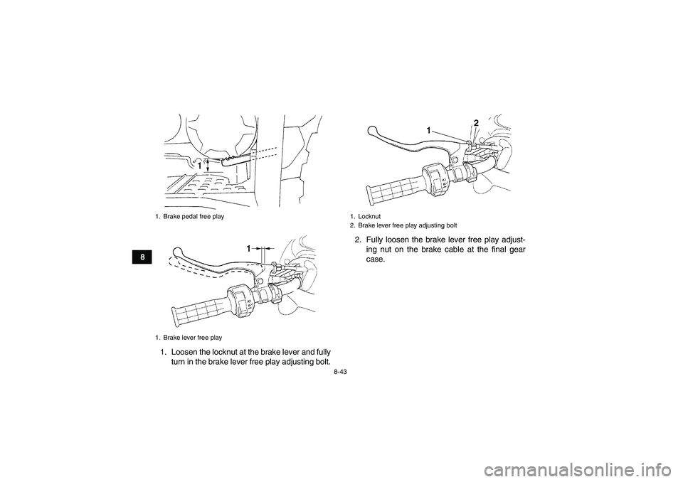 YAMAHA GRIZZLY 450 2009  Owners Manual 8-43
8
1. Loosen the locknut at the brake lever and fully
turn in the brake lever free play adjusting bolt.2. Fully loosen the brake lever free play adjust-
ing nut on the brake cable at the final gea