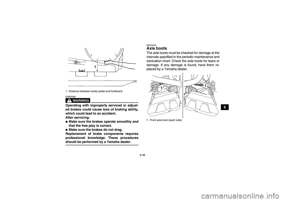YAMAHA GRIZZLY 450 2009  Owners Manual 8-46
8
WARNING
EWB02080Operating with improperly serviced or adjust-
ed brakes could cause loss of braking ability,
which could lead to an accident.
After servicing:Make sure the brakes operate smoot