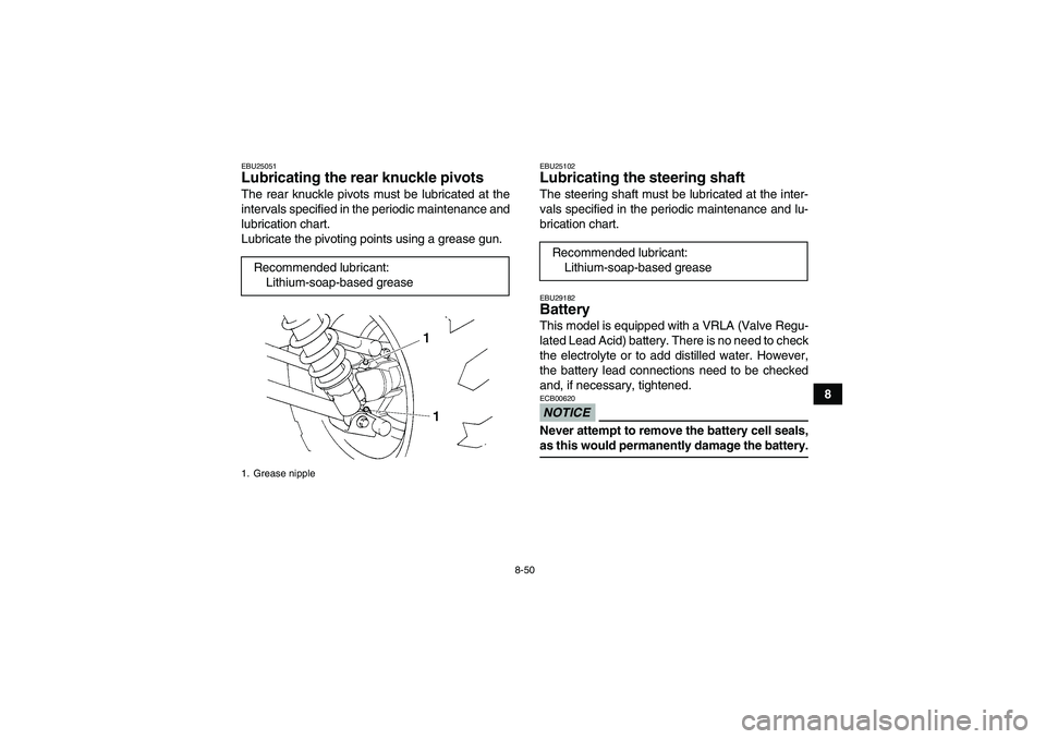 YAMAHA GRIZZLY 450 2009  Owners Manual 8-50
8
EBU25051Lubricating the rear knuckle pivots The rear knuckle pivots must be lubricated at the
intervals specified in the periodic maintenance and
lubrication chart.
Lubricate the pivoting point