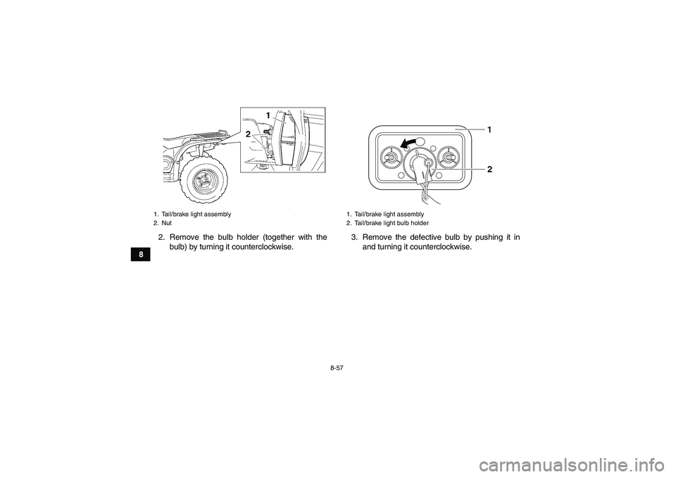 YAMAHA GRIZZLY 450 2009  Owners Manual 8-57
82. Remove the bulb holder (together with the
bulb) by turning it counterclockwise.3. Remove the defective bulb by pushing it in
and turning it counterclockwise.
1. Tail/brake light assembly
2. N