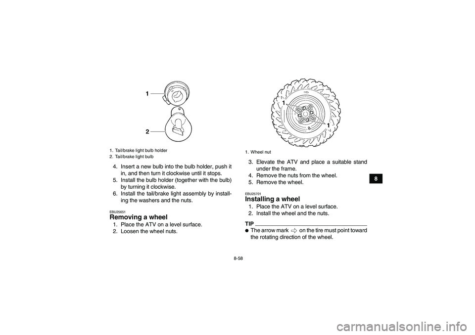 YAMAHA GRIZZLY 450 2009  Owners Manual 8-58
8 4. Insert a new bulb into the bulb holder, push it
in, and then turn it clockwise until it stops.
5. Install the bulb holder (together with the bulb)
by turning it clockwise.
6. Install the tai