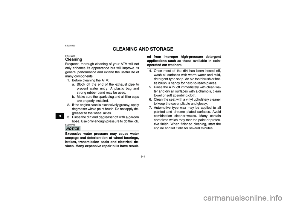 YAMAHA GRIZZLY 450 2009  Owners Manual 9-1
9
EBU25860
CLEANING AND STORAGE
EBU25880Cleaning Frequent, thorough cleaning of your ATV will not
only enhance its appearance but will improve its
general performance and extend the useful life of