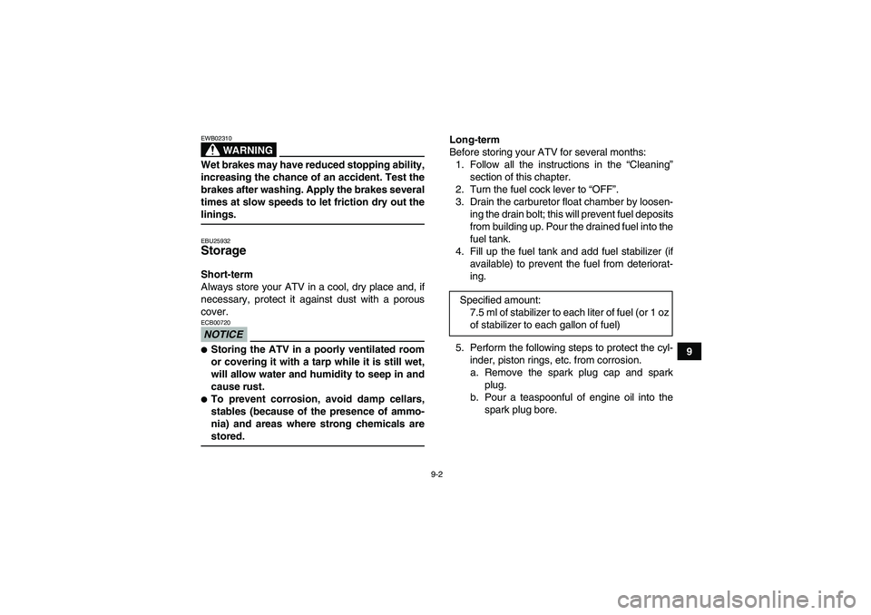 YAMAHA GRIZZLY 450 2009 Owners Manual 9-2
9
WARNING
EWB02310Wet brakes may have reduced stopping ability,
increasing the chance of an accident. Test the
brakes after washing. Apply the brakes several
times at slow speeds to let friction d YAMAHA GRIZZLY 450 2009 Owners Manual 9-2
9
WARNING
EWB02310Wet brakes may have reduced stopping ability,
increasing the chance of an accident. Test the
brakes after washing. Apply the brakes several
times at slow speeds to let friction d