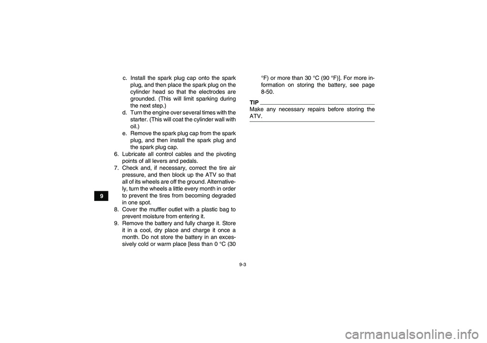 YAMAHA GRIZZLY 450 2009 Owners Manual 9-3
9c. Install the spark plug cap onto the spark
plug, and then place the spark plug on the
cylinder head so that the electrodes are
grounded. (This will limit sparking during
the next step.)
d. Turn YAMAHA GRIZZLY 450 2009 Owners Manual 9-3
9c. Install the spark plug cap onto the spark
plug, and then place the spark plug on the
cylinder head so that the electrodes are
grounded. (This will limit sparking during
the next step.)
d. Turn