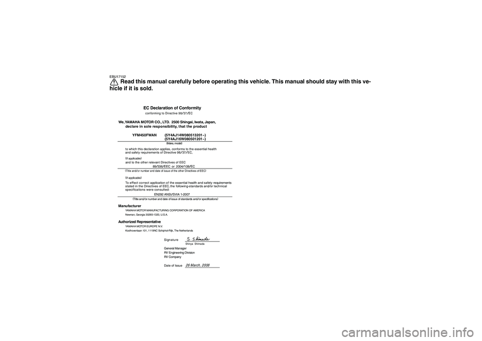 YAMAHA GRIZZLY 450 2009 Owners Manual EBU17152
Read this manual carefully before operating this vehicle. This manual should stay with this ve-
hicle if it is sold.
EC Declaration of Conformityconforming to Directive
98/37/EC
(
Make, mode YAMAHA GRIZZLY 450 2009 Owners Manual EBU17152
Read this manual carefully before operating this vehicle. This manual should stay with this ve-
hicle if it is sold.
EC Declaration of Conformityconforming to Directive
98/37/EC
(
Make, mode
