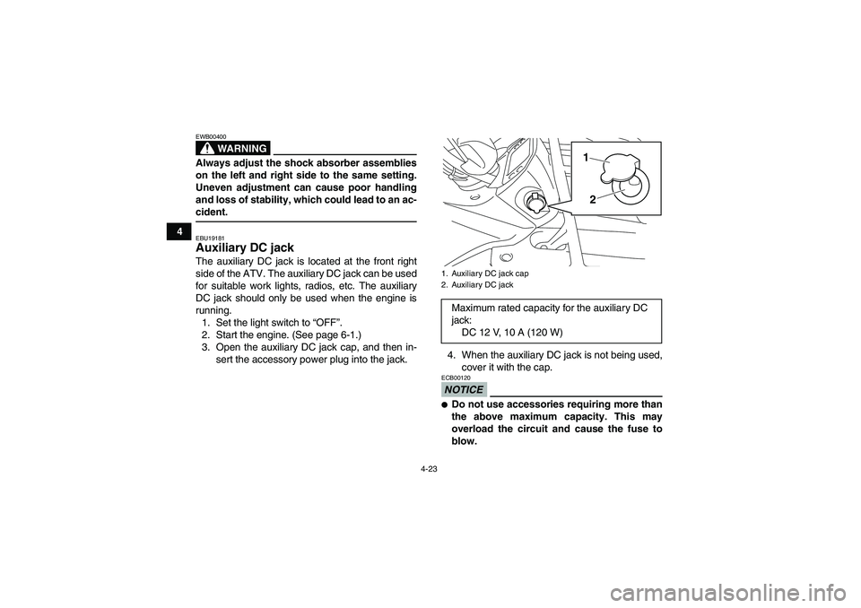 YAMAHA GRIZZLY 450 2009 Service Manual 4-23
4
WARNING
EWB00400Always adjust the shock absorber assemblies
on the left and right side to the same setting.
Uneven adjustment can cause poor handling
and loss of stability, which could lead to 
