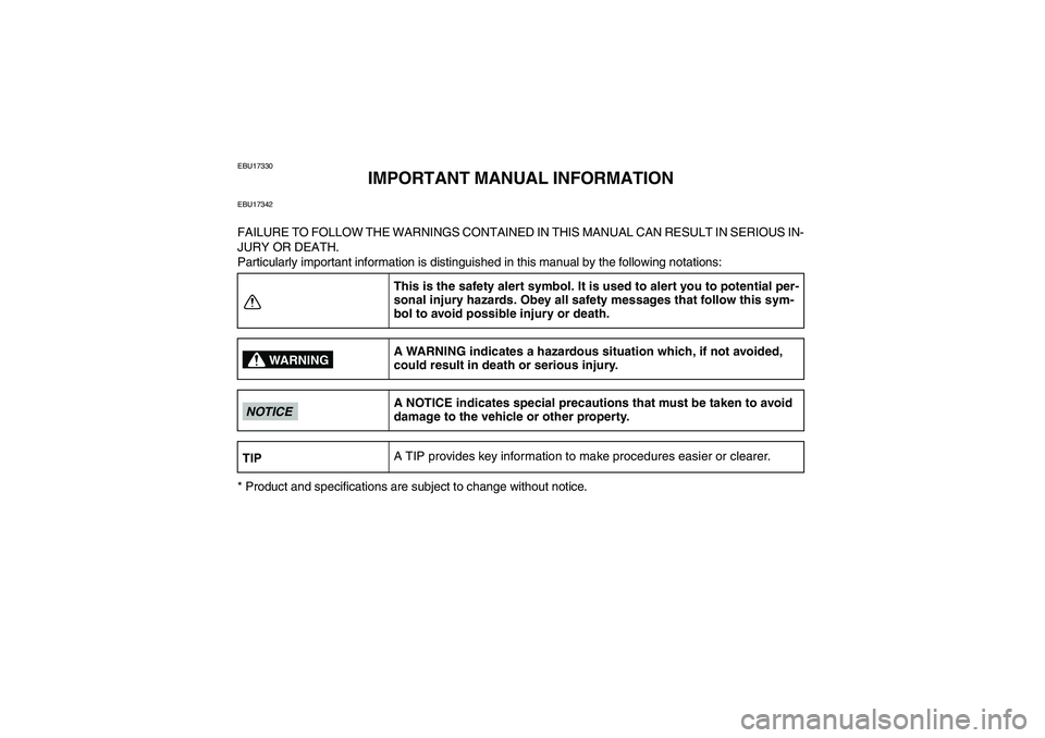 YAMAHA GRIZZLY 450 2009 Owners Manual EBU17330
IMPORTANT MANUAL INFORMATION
EBU17342FAILURE TO FOLLOW THE WARNINGS CONTAINED IN THIS MANUAL CAN RESULT IN SERIOUS IN-
JURY OR DEATH.
Particularly important information is distinguished in th YAMAHA GRIZZLY 450 2009 Owners Manual EBU17330
IMPORTANT MANUAL INFORMATION
EBU17342FAILURE TO FOLLOW THE WARNINGS CONTAINED IN THIS MANUAL CAN RESULT IN SERIOUS IN-
JURY OR DEATH.
Particularly important information is distinguished in th