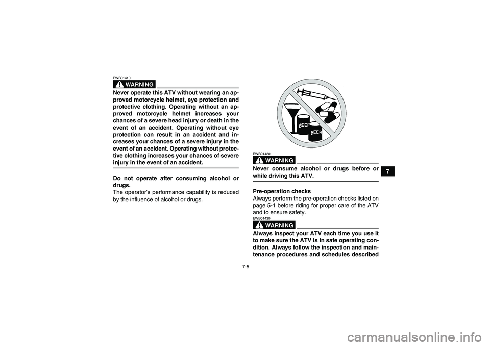 YAMAHA GRIZZLY 450 2009 Repair Manual 7-5
7
WARNING
EWB01410Never operate this ATV without wearing an ap-
proved motorcycle helmet, eye protection and
protective clothing. Operating without an ap-
proved motorcycle helmet increases your
c