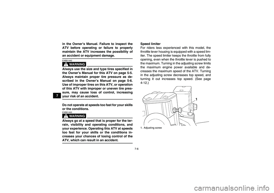 YAMAHA GRIZZLY 450 2009 Repair Manual 7-6
7in the Owner’s Manual. Failure to inspect the
ATV before operating or failure to properly
maintain the ATV increases the possibility of
an accident or equipment damage.
WARNING
EWB01440Always u