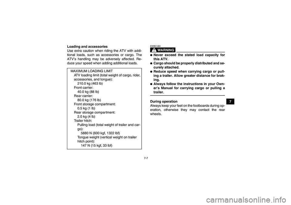 YAMAHA GRIZZLY 450 2009 Repair Manual 7-7
7 Loading and accessories
Use extra caution when riding the ATV with addi-
tional loads, such as accessories or cargo. The
ATV’s handling may be adversely affected. Re-
duce your speed when addi