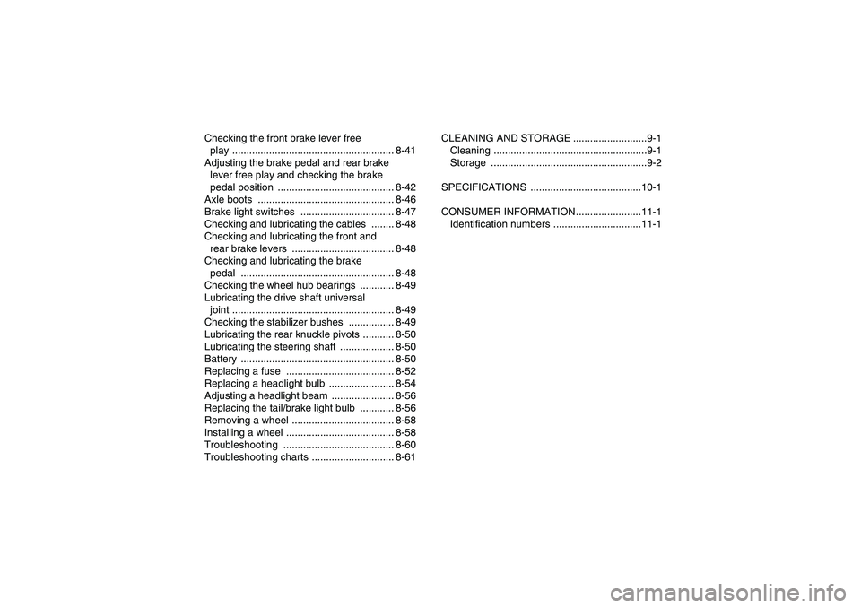 YAMAHA GRIZZLY 450 2009  Owners Manual Checking the front brake lever free 
play ......................................................... 8-41
Adjusting the brake pedal and rear brake 
lever free play and checking the brake 
pedal positio