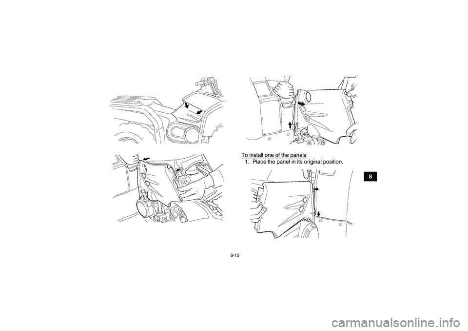 YAMAHA GRIZZLY 450 2009  Owners Manual 8-10
8 To install one of the panels
1. Place the panel in its original position.
U37S60E0.book  Page 10  Thursday, June 5, 2008  6:51 PM 
