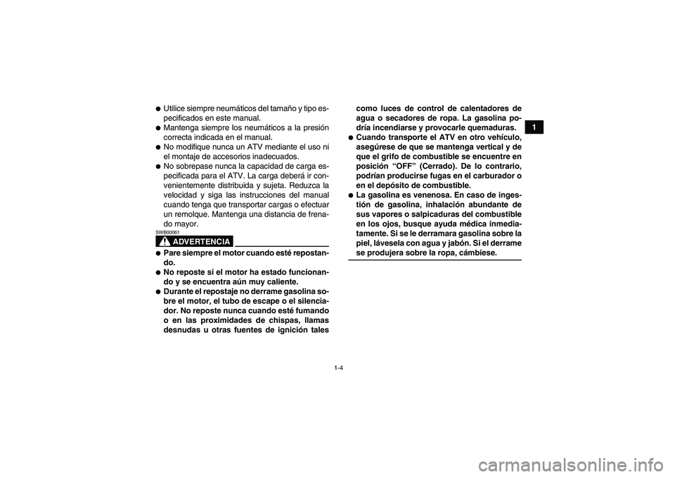 YAMAHA GRIZZLY 450 2009  Manuale de Empleo (in Spanish) 1-4
1
Utilice siempre neumáticos del tamaño y tipo es-
pecificados en este manual.Mantenga siempre los neumáticos a la presión
correcta indicada en el manual.No modifique nunca un ATV mediante 