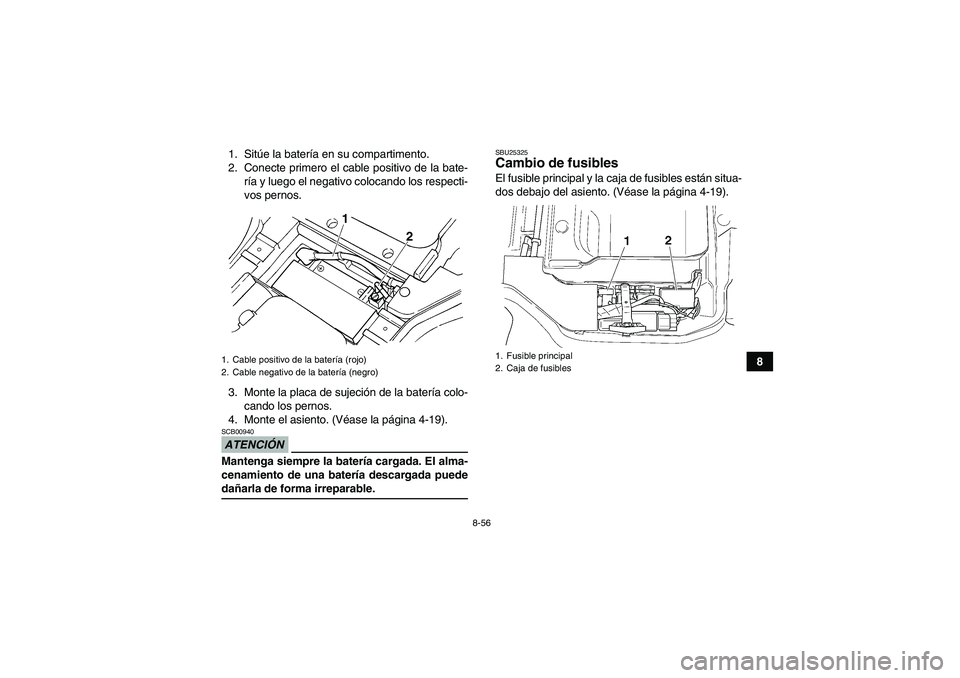 YAMAHA GRIZZLY 450 2009 Manuale de Empleo (in Spanish) 8-56
8 1. Sitúe la batería en su compartimento.
2. Conecte primero el cable positivo de la bate-
ría y luego el negativo colocando los respecti-
vos pernos.
3. Monte la placa de sujeción de la bat YAMAHA GRIZZLY 450 2009 Manuale de Empleo (in Spanish) 8-56
8 1. Sitúe la batería en su compartimento.
2. Conecte primero el cable positivo de la bate-
ría y luego el negativo colocando los respecti-
vos pernos.
3. Monte la placa de sujeción de la bat