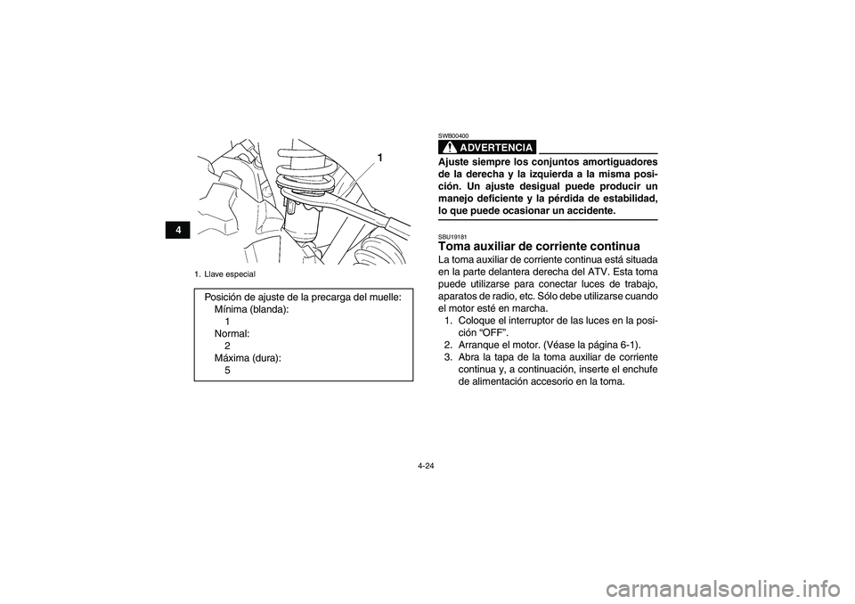 YAMAHA GRIZZLY 450 2009  Manuale de Empleo (in Spanish) 4-24
4
ADVERTENCIA
SWB00400Ajuste siempre los conjuntos amortiguadores
de la derecha y la izquierda a la misma posi-
ción. Un ajuste desigual puede producir un
manejo deficiente y la pérdida de esta