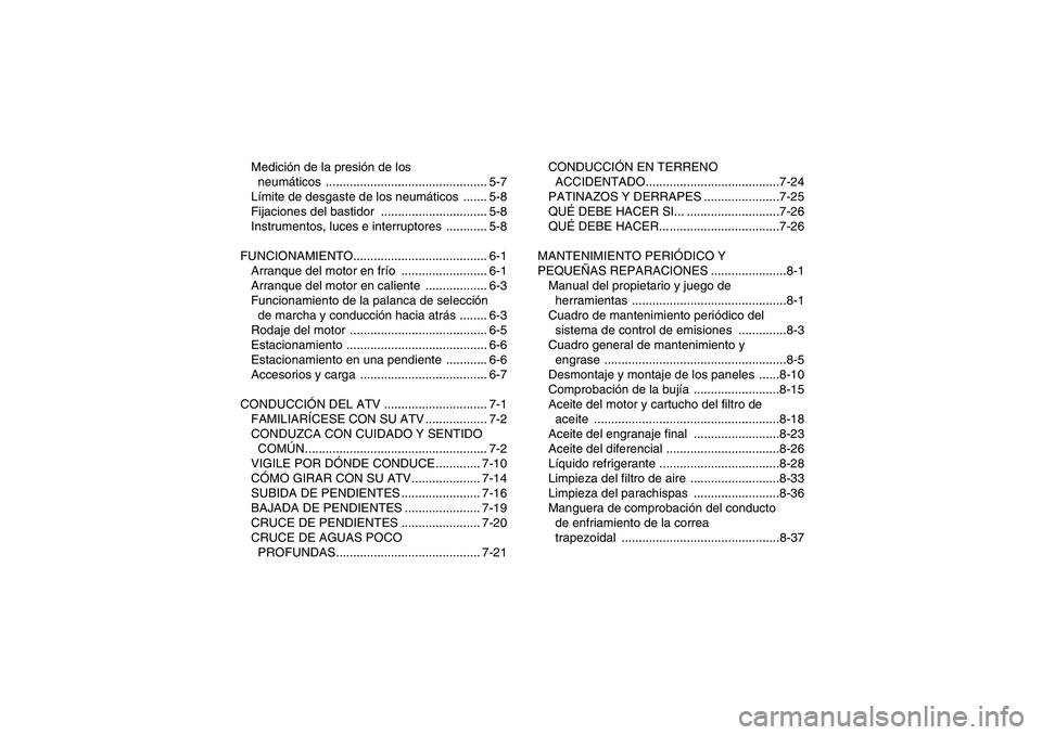YAMAHA GRIZZLY 450 2009  Manuale de Empleo (in Spanish) Medición de la presión de los 
neumáticos ............................................... 5-7
Límite de desgaste de los neumáticos ....... 5-8
Fijaciones del bastidor  ...........................