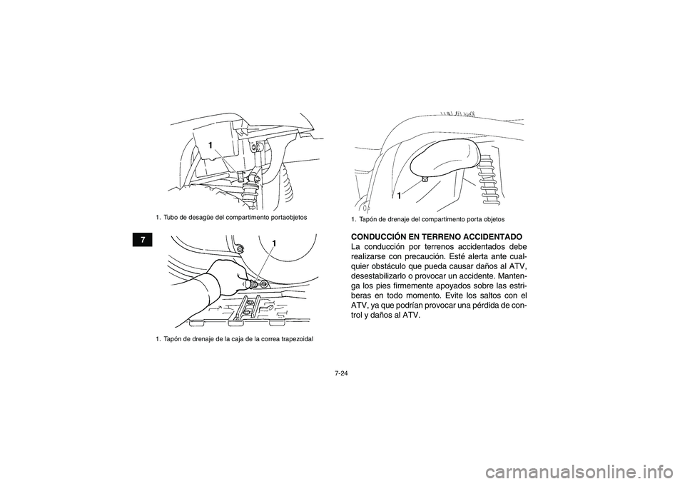 YAMAHA GRIZZLY 450 2009  Manuale de Empleo (in Spanish) 7-24
7CONDUCCIÓN EN TERRENO ACCIDENTADO
La conducción por terrenos accidentados debe
realizarse con precaución. Esté alerta ante cual-
quier obstáculo que pueda causar daños al ATV,
desestabiliz