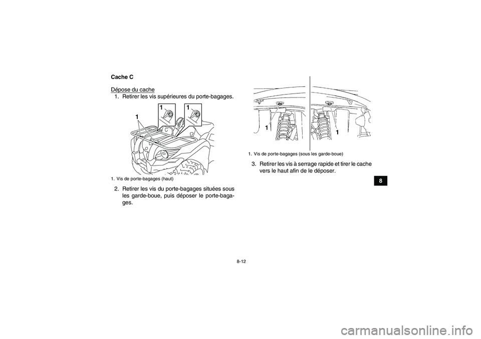YAMAHA GRIZZLY 450 2009  Notices Demploi (in French) 8-12
8 Cache C
Dépose du cache
1. Retirer les vis supérieures du porte-bagages.
2. Retirer les vis du porte-bagages situées sous
les garde-boue, puis déposer le porte-baga-
ges.3. Retirer les vis 