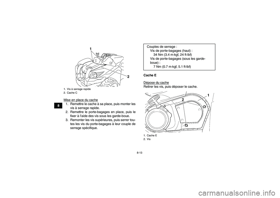 YAMAHA GRIZZLY 450 2009  Notices Demploi (in French) 8-13
8Mise en place du cache
1. Remettre le cache à sa place, puis monter les
vis à serrage rapide.
2. Remettre le porte-bagages en place, puis le
fixer à l’aide des vis sous les garde-boue.
3. R