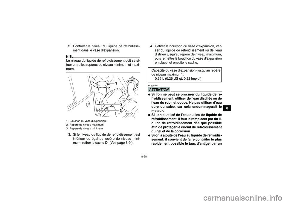 YAMAHA GRIZZLY 450 2009  Notices Demploi (in French) 8-28
8 2. Contrôler le niveau du liquide de refroidisse-
ment dans le vase d’expansion.
N.B.Le niveau du liquide de refroidissement doit se si-
tuer entre les repères de niveau minimum et maxi-mum