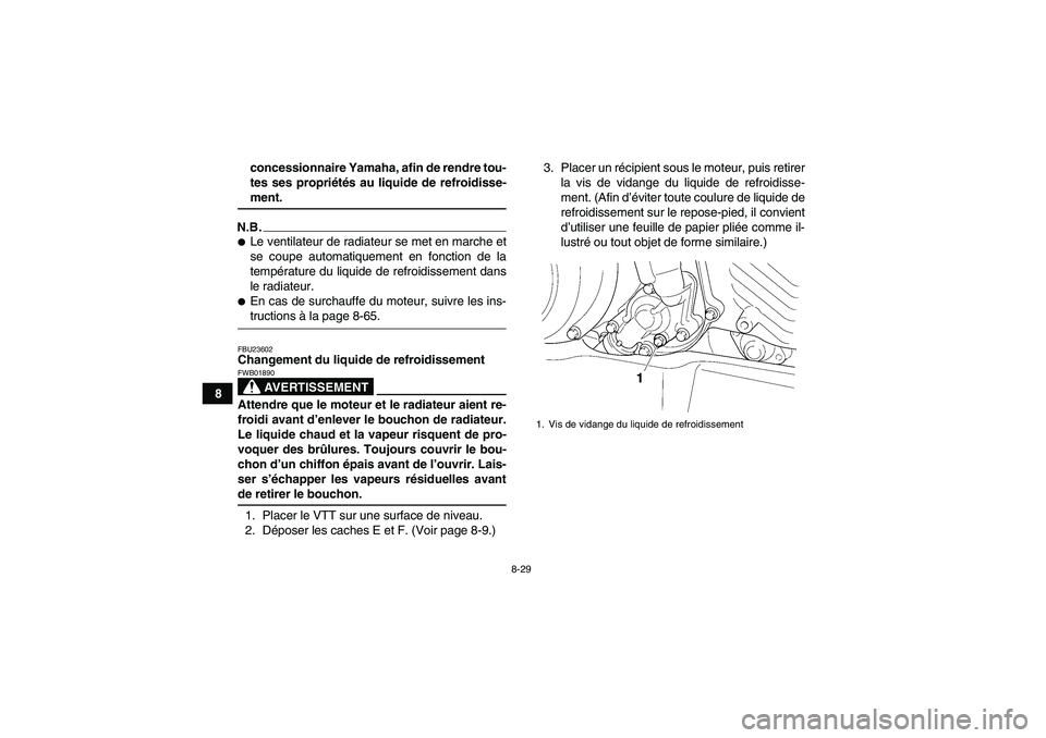 YAMAHA GRIZZLY 450 2009  Notices Demploi (in French) 8-29
8concessionnaire Yamaha, afin de rendre tou-
tes ses propriétés au liquide de refroidisse-
ment.
N.B.Le ventilateur de radiateur se met en marche et
se coupe automatiquement en fonction de la
