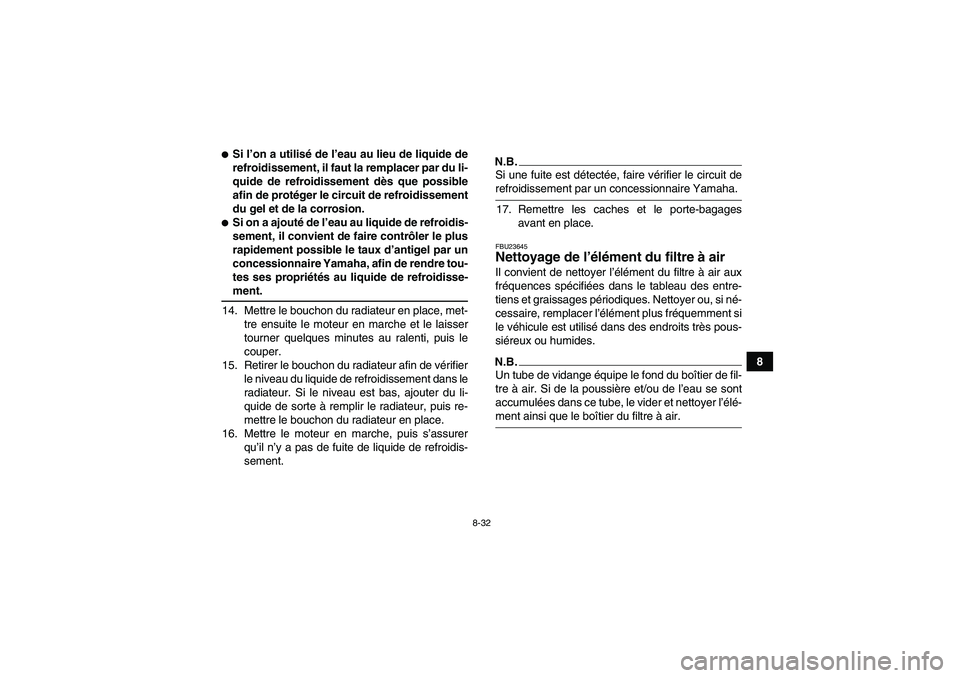 YAMAHA GRIZZLY 450 2009  Notices Demploi (in French) 8-32
8
Si l’on a utilisé de l’eau au lieu de liquide de
refroidissement, il faut la remplacer par du li-
quide de refroidissement dès que possible
afin de protéger le circuit de refroidissemen