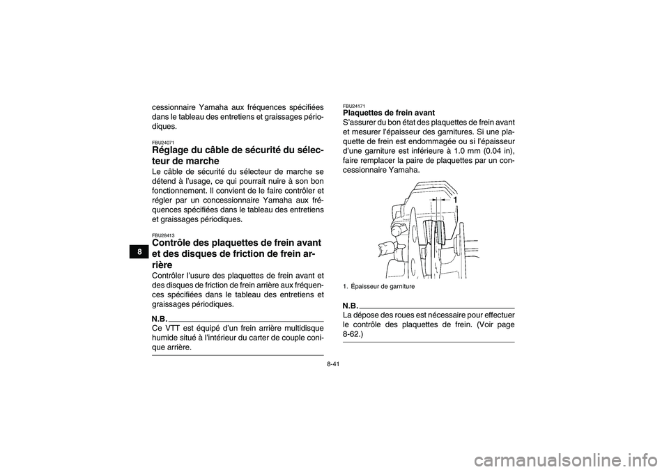 YAMAHA GRIZZLY 450 2009  Notices Demploi (in French) 8-41
8cessionnaire Yamaha aux fréquences spécifiées
dans le tableau des entretiens et graissages pério-
diques.
FBU24071Réglage du câble de sécurité du sélec-
teur de marche Le câble de séc
