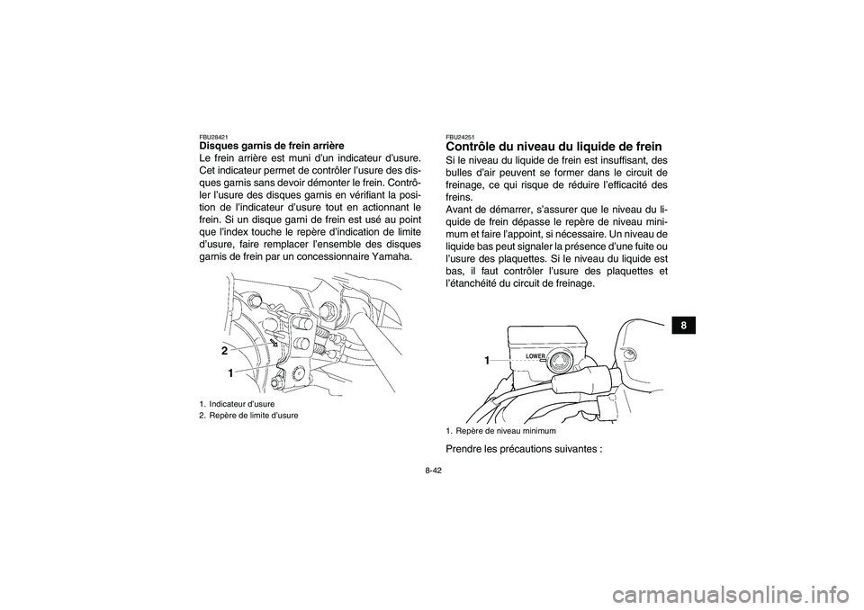 YAMAHA GRIZZLY 450 2009  Notices Demploi (in French) 8-42
8
FBU28421Disques garnis de frein arrière
Le frein arrière est muni d’un indicateur d’usure.
Cet indicateur permet de contrôler l’usure des dis-
ques garnis sans devoir démonter le frei