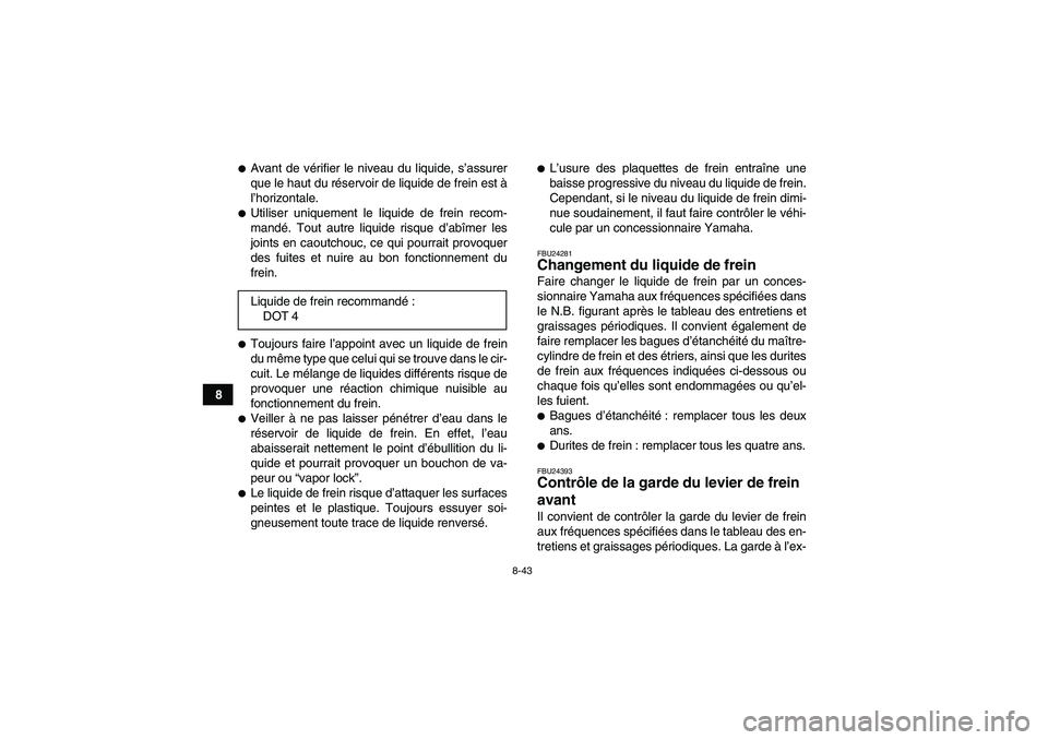 YAMAHA GRIZZLY 450 2009  Notices Demploi (in French) 8-43
8
Avant de vérifier le niveau du liquide, s’assurer
que le haut du réservoir de liquide de frein est à
l’horizontale.Utiliser uniquement le liquide de frein recom-
mandé. Tout autre liq