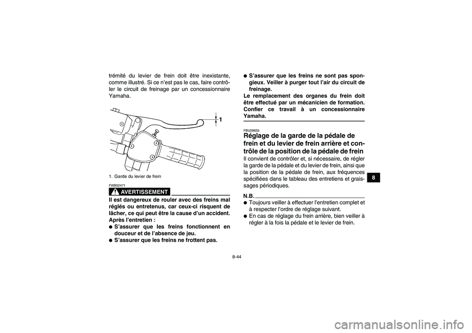 YAMAHA GRIZZLY 450 2009  Notices Demploi (in French) 8-44
8 trémité du levier de frein doit être inexistante,
comme illustré. Si ce n’est pas le cas, faire contrô-
ler le circuit de freinage par un concessionnaire
Yamaha.
AVERTISSEMENT
FWB02471Il