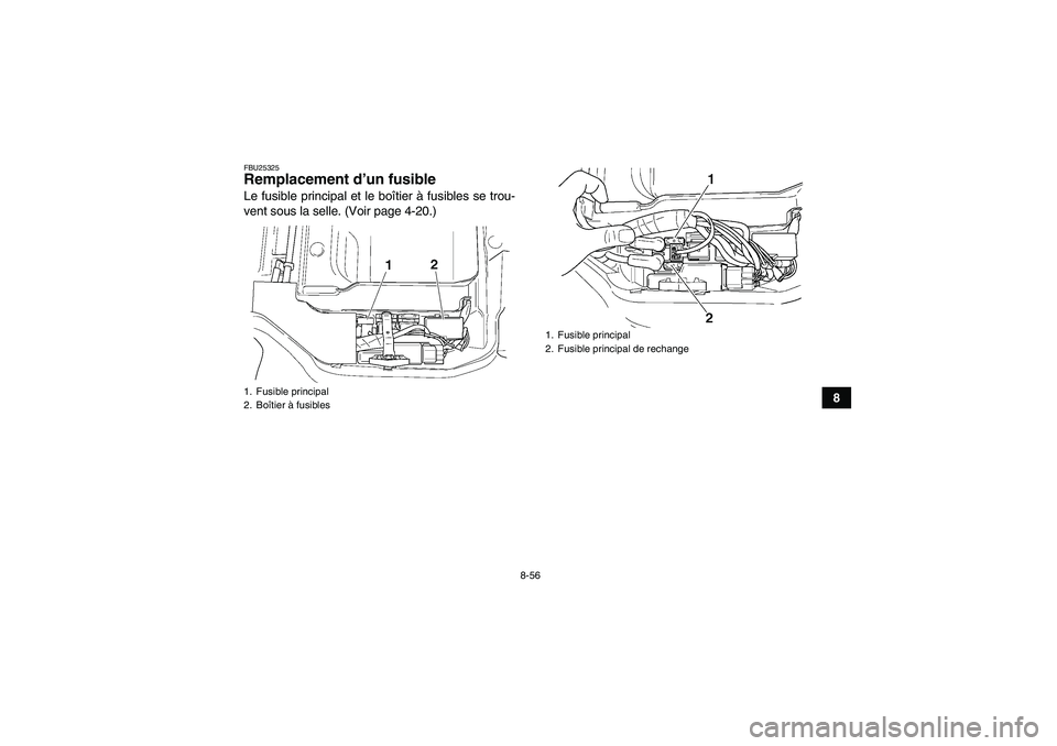 YAMAHA GRIZZLY 450 2009  Notices Demploi (in French) 8-56
8
FBU25325Remplacement d’un fusible Le fusible principal et le boîtier à fusibles se trou-
vent sous la selle. (Voir page 4-20.)1. Fusible principal
2. Boîtier à fusibles
1. Fusible princip
