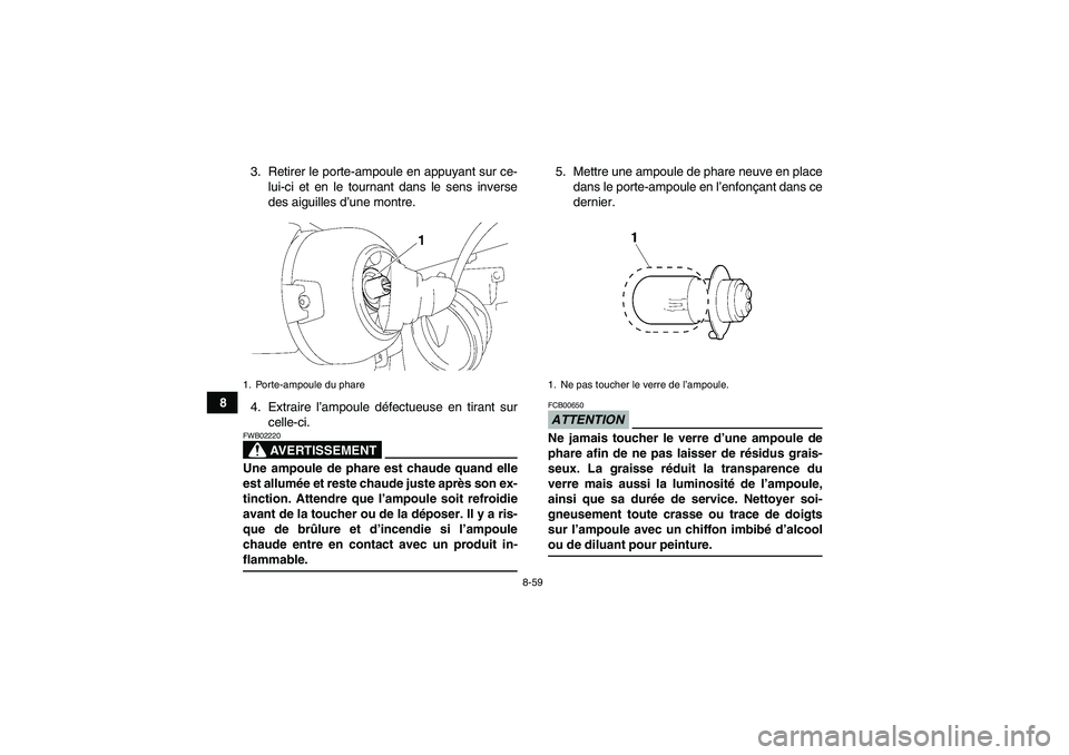 YAMAHA GRIZZLY 450 2009  Notices Demploi (in French) 8-59
83. Retirer le porte-ampoule en appuyant sur ce-
lui-ci et en le tournant dans le sens inverse
des aiguilles d’une montre.
4. Extraire l’ampoule défectueuse en tirant sur
celle-ci.
AVERTISSE
