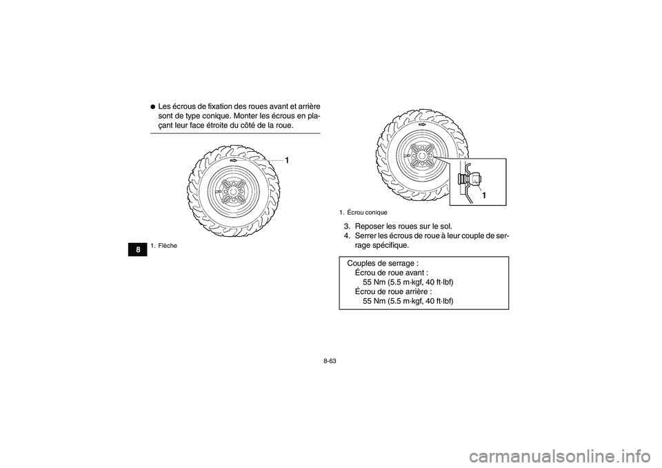 YAMAHA GRIZZLY 450 2009  Notices Demploi (in French) 8-63
8
Les écrous de fixation des roues avant et arrière
sont de type conique. Monter les écrous en pla-çant leur face étroite du côté de la roue.
3. Reposer les roues sur le sol.
4. Serrer le