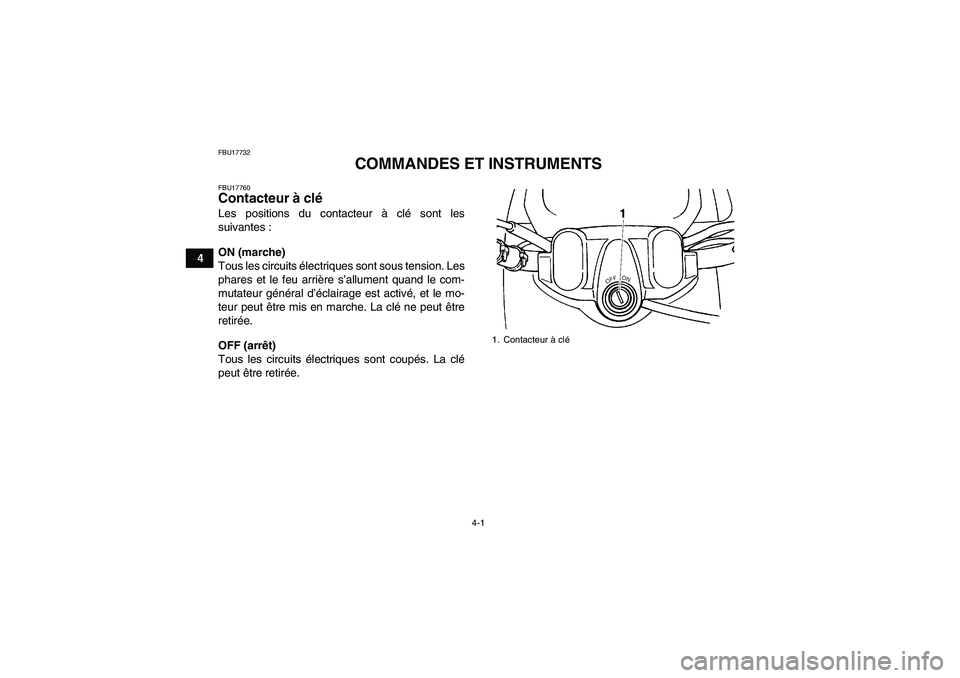 YAMAHA GRIZZLY 450 2009  Notices Demploi (in French) 4-1
4
FBU17732
COMMANDES ET INSTRUMENTS
FBU17760Contacteur à clé Les positions du contacteur à clé sont les
suivantes :
ON (marche)
Tous les circuits électriques sont sous tension. Les
phares et 