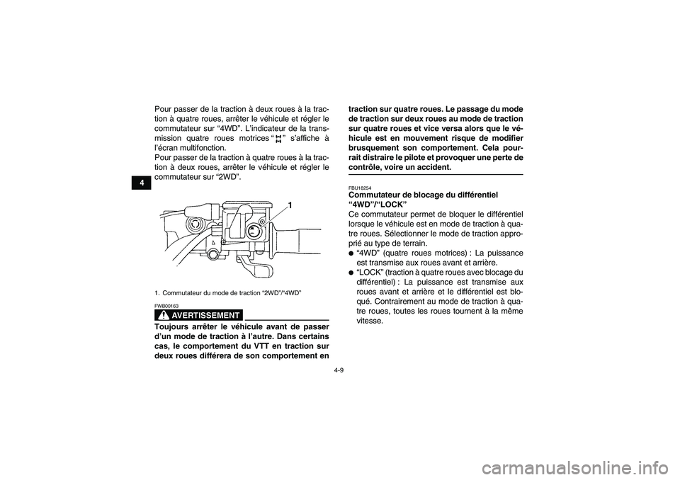 YAMAHA GRIZZLY 450 2009  Notices Demploi (in French) 4-9
4Pour passer de la traction à deux roues à la trac-
tion à quatre roues, arrêter le véhicule et régler le
commutateur sur “4WD”. L’indicateur de la trans-
mission quatre roues motrices