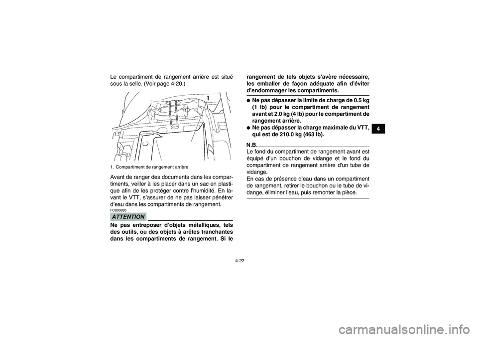 YAMAHA GRIZZLY 450 2009  Notices Demploi (in French) 4-22
4 Le compartiment de rangement arrière est situé
sous la selle. (Voir page 4-20.)
Avant de ranger des documents dans les compar-
timents, veiller à les placer dans un sac en plasti-
que afin d