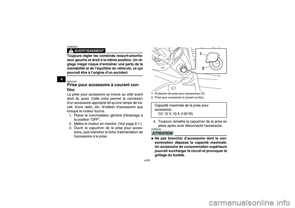 YAMAHA GRIZZLY 450 2009  Notices Demploi (in French) 4-25
4
AVERTISSEMENT
FWB00400Toujours régler les combinés ressort-amortis-
seur gauche et droit à la même position. Un ré-
glage inégal risque d’entraîner une perte de la
maniabilité et de l