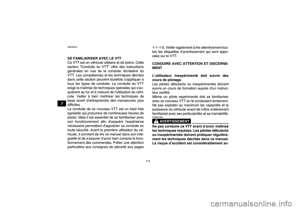 YAMAHA GRIZZLY 450 2009  Notices Demploi (in French) 7-2
7
FBU29231SE FAMILIARISER AVEC LE VTT
Ce VTT est un véhicule utilitaire et de loisirs. Cette
section “Conduite du VTT” offre des instructions
générales en vue de la conduite récréative du