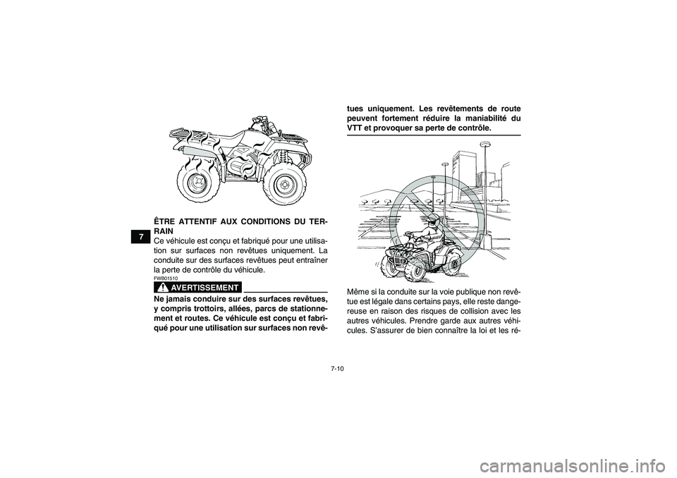 YAMAHA GRIZZLY 450 2009  Notices Demploi (in French) 7-10
7ÊTRE ATTENTIF AUX CONDITIONS DU TER-
RAIN
Ce véhicule est conçu et fabriqué pour une utilisa-
tion sur surfaces non revêtues uniquement. La
conduite sur des surfaces revêtues peut entraîn