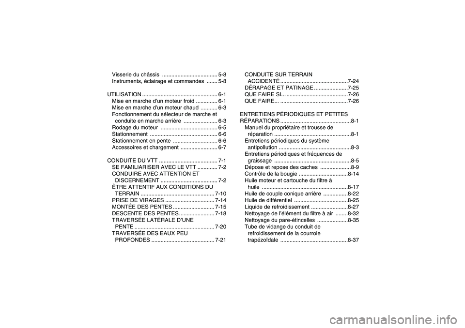 YAMAHA GRIZZLY 450 2009  Notices Demploi (in French) Visserie du châssis .................................... 5-8
Instruments, éclairage et commandes  ....... 5-8
UTILISATION ................................................. 6-1
Mise en marche d’un 