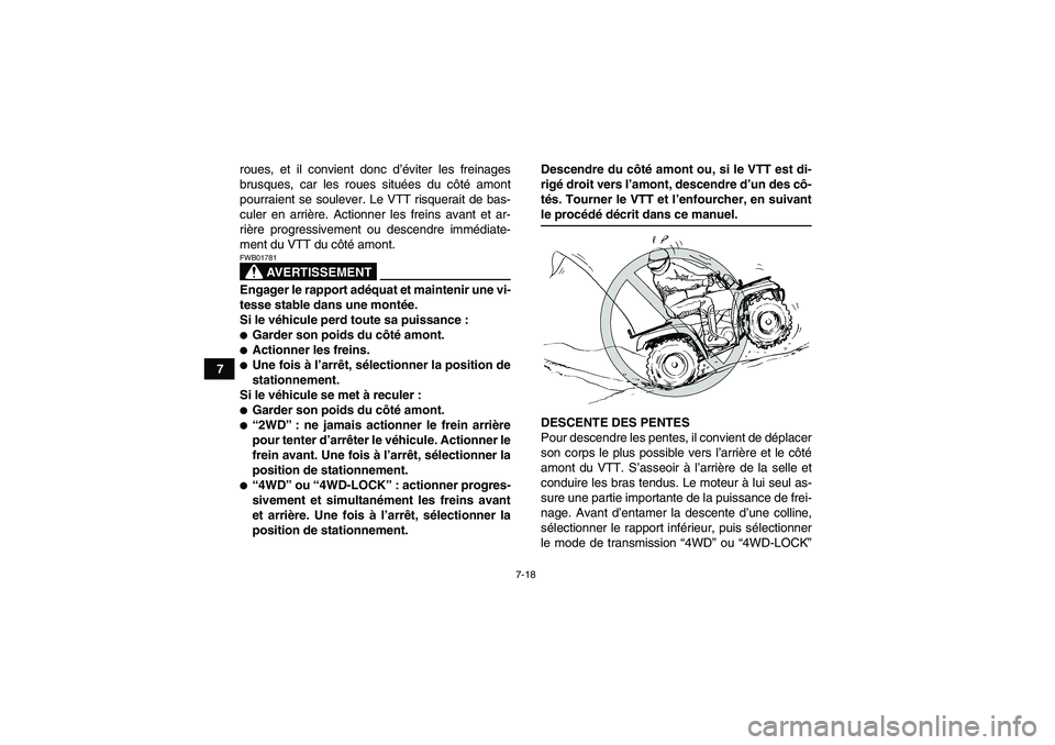 YAMAHA GRIZZLY 450 2009 Notices Demploi (in French) 7-18
7roues, et il convient donc d’éviter les freinages
brusques, car les roues situées du côté amont
pourraient se soulever. Le VTT risquerait de bas-
culer en arrière. Actionner les freins av YAMAHA GRIZZLY 450 2009 Notices Demploi (in French) 7-18
7roues, et il convient donc d’éviter les freinages
brusques, car les roues situées du côté amont
pourraient se soulever. Le VTT risquerait de bas-
culer en arrière. Actionner les freins av