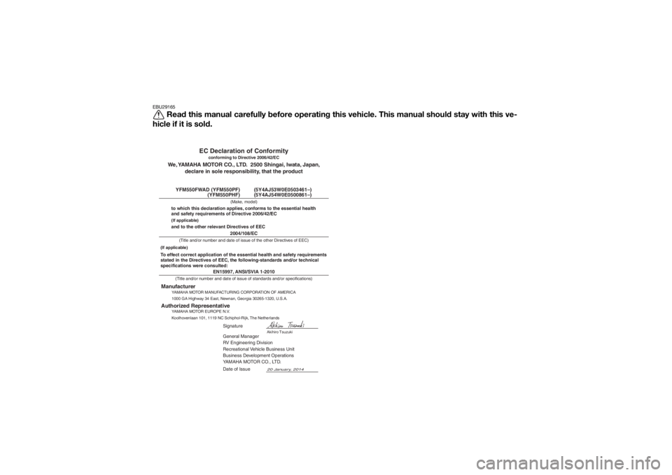 YAMAHA GRIZZLY 550 2015 Owners Manual EBU29165
Read this manual carefully before operating this vehicle. This manual should stay with this ve-
hicle if it is sold.
EN15997, ANSI/SVIA 1-2010
General Manager
RV Engineering Division
Recreati YAMAHA GRIZZLY 550 2015 Owners Manual EBU29165
Read this manual carefully before operating this vehicle. This manual should stay with this ve-
hicle if it is sold.
EN15997, ANSI/SVIA 1-2010
General Manager
RV Engineering Division
Recreati