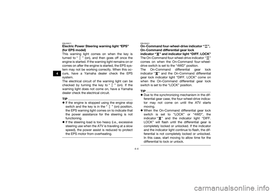 YAMAHA GRIZZLY 550 2015 Owners Guide 4-4
4
EBU30571Electric Power Steering warning light “EPS”
(for EPS model)
This warning light comes on when the key is
turned to “ ” (on), and then goes off once the
engine is started. If the YAMAHA GRIZZLY 550 2015 Owners Guide 4-4
4
EBU30571Electric Power Steering warning light “EPS”
(for EPS model)
This warning light comes on when the key is
turned to “ ” (on), and then goes off once the
engine is started. If the