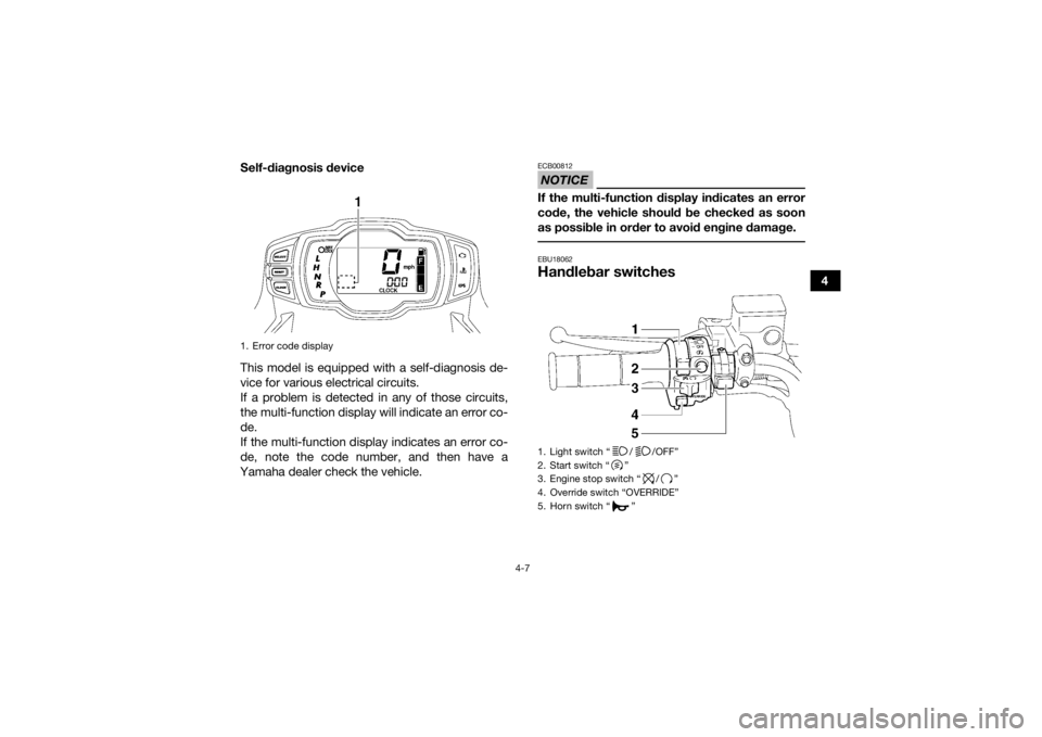 YAMAHA GRIZZLY 550 2015 Owners Guide 4-7
4
Self-diagnosis device
This model is equipped with a self-diagnosis de-
vice for various electrical circuits.
If a problem is detected in any of those circuits,
the multi-function display will in YAMAHA GRIZZLY 550 2015 Owners Guide 4-7
4
Self-diagnosis device
This model is equipped with a self-diagnosis de-
vice for various electrical circuits.
If a problem is detected in any of those circuits,
the multi-function display will in