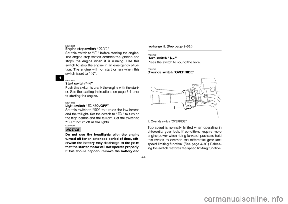 YAMAHA GRIZZLY 550 2015 Owners Guide 4-8
4
EBU18081Engine stop switch “ / ”
Set this switch to “ ” before starting the engine.
The engine stop switch controls the ignition and
stops the engine when it is running. Use this
switch YAMAHA GRIZZLY 550 2015 Owners Guide 4-8
4
EBU18081Engine stop switch “ / ”
Set this switch to “ ” before starting the engine.
The engine stop switch controls the ignition and
stops the engine when it is running. Use this
switch