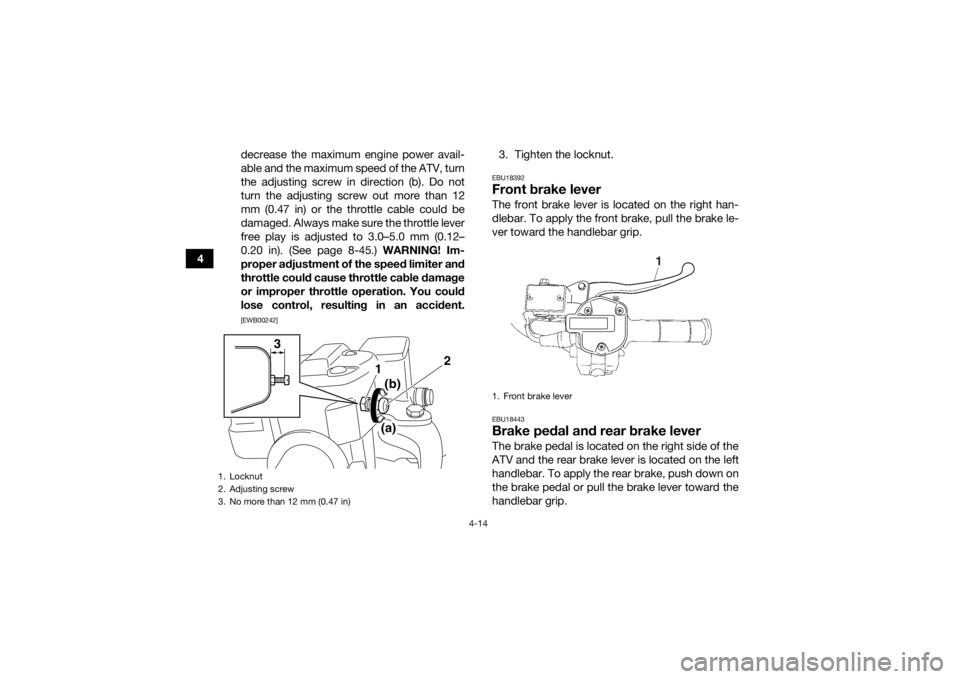 YAMAHA GRIZZLY 550 2015 Service Manual 4-14
4decrease the maximum engine power avail-
able and the maximum speed of the ATV, turn
the adjusting screw in direction (b). Do not
turn the adjusting screw out more than 12
mm (0.47 in) or the th YAMAHA GRIZZLY 550 2015 Service Manual 4-14
4decrease the maximum engine power avail-
able and the maximum speed of the ATV, turn
the adjusting screw in direction (b). Do not
turn the adjusting screw out more than 12
mm (0.47 in) or the th