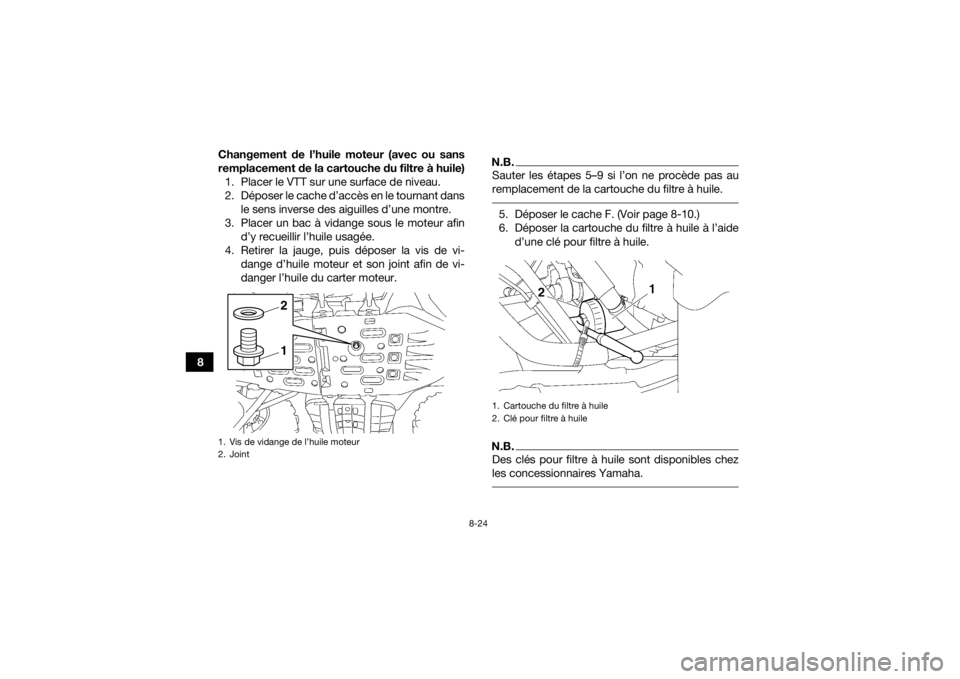 YAMAHA GRIZZLY 550 2015 Notices Demploi (in French) 8-24
8Changement de l’huile moteur (avec ou sans
remplacement de la cartouche du filtre à huile)
1. Placer le VTT sur une surface de niveau.
2. Déposer le cache d’accès en le tournant dans le s YAMAHA GRIZZLY 550 2015 Notices Demploi (in French) 8-24
8Changement de l’huile moteur (avec ou sans
remplacement de la cartouche du filtre à huile)
1. Placer le VTT sur une surface de niveau.
2. Déposer le cache d’accès en le tournant dans le s